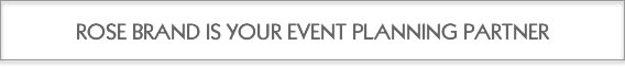 Rose Brand is your Event Planning Partner