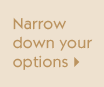 Narrow down your options Narrow down your options